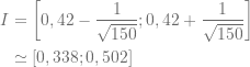 \begin{align*} I&=\left[0,42-\dfrac{1}{\sqrt{150}};0,42+\dfrac{1}{\sqrt{150}}\right]\\ &\simeq[0,338;0,502] \end{align*}